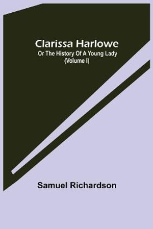 Clarissa Harlowe; or the history of a young lady (Volume I) - Samuel Richardson