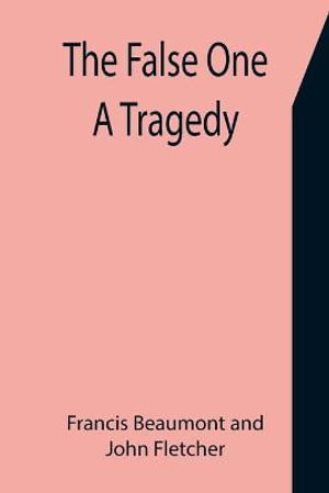 The False One : A Tragedy - Francis Beaumont