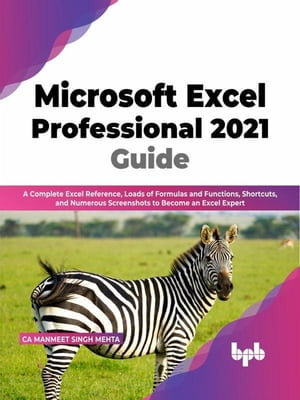 Microsoft Excel Professional 2021 Guide : A Complete Excel Reference, Loads of Formulas and Functions, Shortcuts, and Numerous Screenshots to Become an Excel Expert (English Edition) - CA Manmeet Singh Mehta