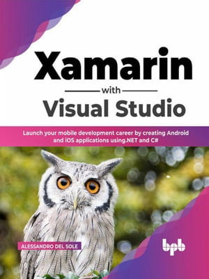 Xamarin with Visual Studio : Launch your mobile development career by creating Android and iOS applications using .NET and C# (English Edition) - Alessandro Del Sole