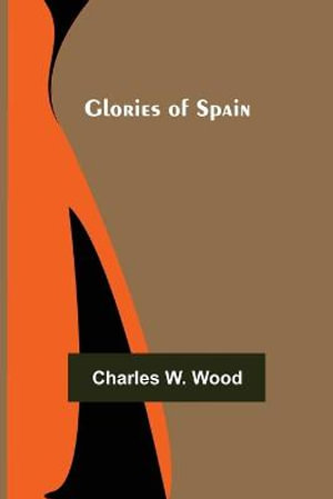 Glories of Spain - Charles W. Wood