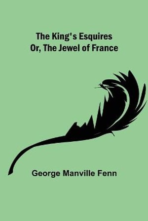 The King's Esquires; Or, The Jewel of France - George Manville Fenn