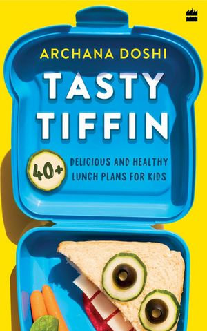 Tasty Tiffin : 40+ Delicious and Healthy Lunch Box Ideas for Kids - Archana Doshi