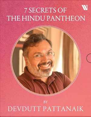 7 Secrets of the Hindu Pantheon : 7 Secrets of the Goddess, 7 Secrets of Shiva, 7 Secrets of Vishnu, 7 Secrets from Hindu Calendar Art - Devdutt Pattanaik