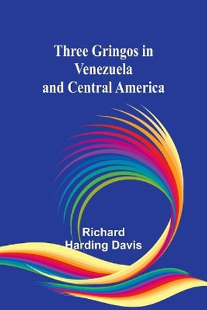 Three gringos in Venezuela and Central America - Richard Harding Davis