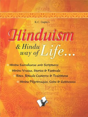 Hinduism and Hindu Way of Life : Hindu Samskaras and Scriptures - K. C. Gupta