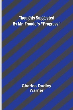 Thoughts Suggested By Mr. Froude's "Progress" - Charles Dudley Warner