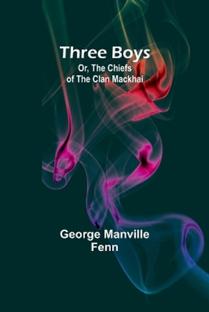 Three Boys; Or, The Chiefs of the Clan Mackhai - George Manville Fenn