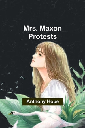 Mrs. Maxon Protests - Anthony Hope