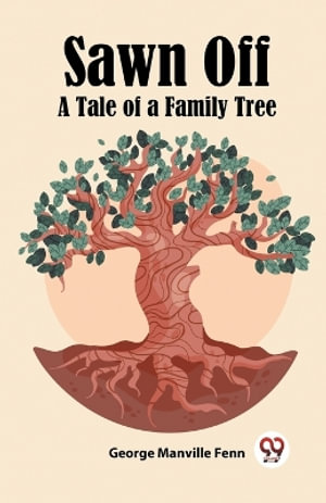 Sawn Off A Tale of a Family Tree - George Manville Fenn