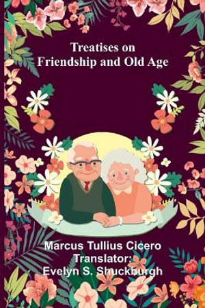 Treatises on Friendship and Old Age - Marcus Tullius Cicero