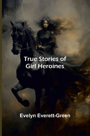 True Stories of Girl Heroines - Evelyn Everett-Green