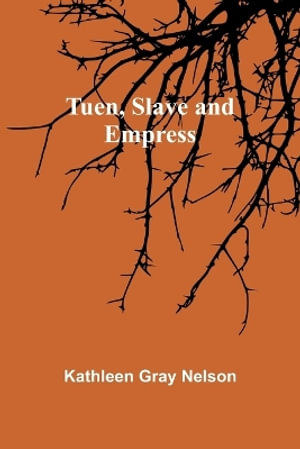 Tuen, Slave and Empress - Kathleen Gray Nelson