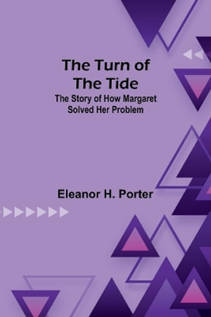 The Turn of the Tide : The Story of How Margaret Solved Her Problem - Eleanor H. Porter