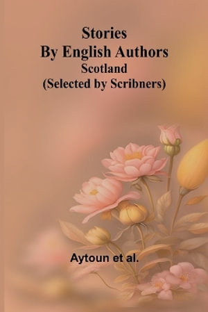 Stories by English Authors : Scotland - Aytoun et al.