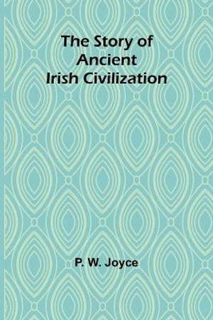 The Story of Ancient Irish Civilization - P. W. Joyce