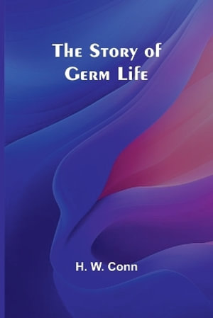 The Story of Germ Life - H. W. Conn