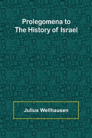 Prolegomena to the History of Israel - Julius Wellhausen