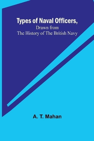 Types of Naval Officers, Drawn from the History of the British Navy - A. T. Mahan