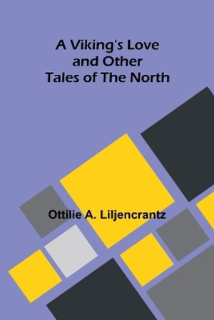 A Viking's love : and other tales of the North - Ottilie A. Liljencrantz