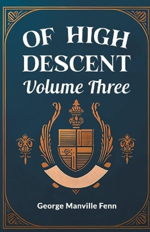 Of High Descent Volume Three - George Manville Fenn