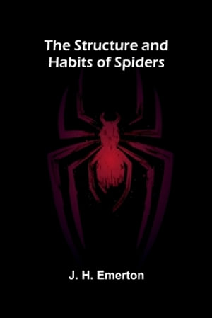 The Structure and Habits of Spiders - J. H. Emerton