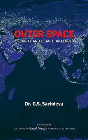 Outer Space : Security and Legal Challenges - G. S. Sachdeva