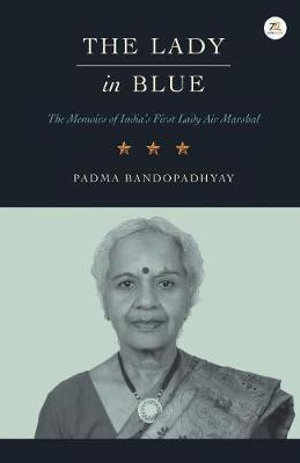 The Lady in Blue : The memoirs of First Lady Air Marshal - Padma Bandopadhyay