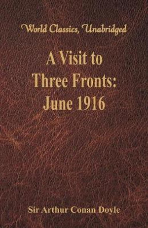 A Visit to Three Fronts : June 1916 (World Classics, Unabridged) - Sir Arthur Conan Doyle