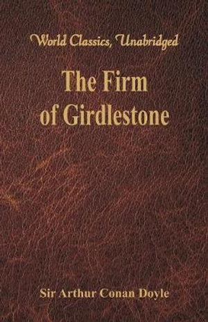 The Firm of Girdlestone : (World Classics, Unabridged) - Sir Arthur Conan Doyle