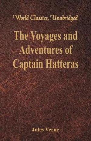 The Voyages and Adventures of Captain Hatteras (World Classics, Unabridged) - Jules  Verne