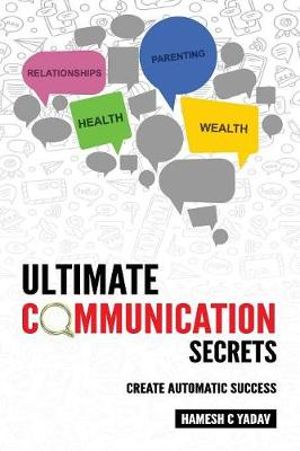 Ultimate Communication Secrets : Create Automatic Success - Hamesh C Yadav