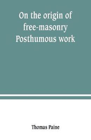 On the origin of free-masonry. Posthumous work - Thomas Paine