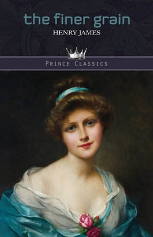 The Finer Grain : Prince Classics - Henry James