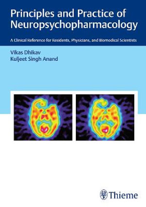 Principles and Practice of Neuropsychopharmacology : A Clinical Reference for Residents, Physicians, and Biomedical Scientists - Vikas Dhikav