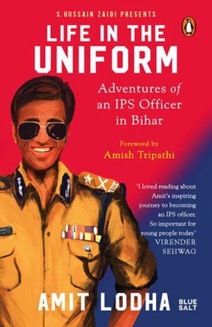 Life In The Uniform : Adventures of an IPS Officer in Bihar - Amit Lodha