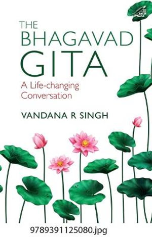 The Bhagavad Gita : A Life Changing Conversation - Vandana R. Singh