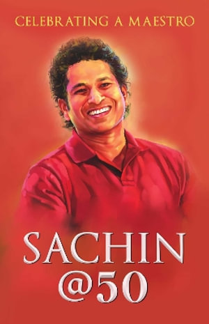 Sachin @ 50 : Celebrating a Maestro - Boria Majumdar