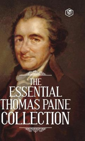 The Essential Thomas Paine Collection : Common Sense | The American Crisis | Rights of Man | The Age of Reason - Thomas Paine