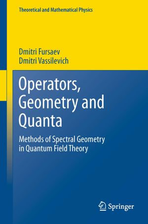 Operators, Geometry and Quanta : Methods of Spectral Geometry in Quantum Field Theory - Dmitri Fursaev