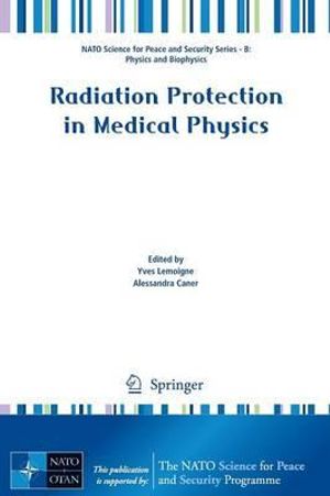 Radiation Protection in Medical Physics : NATO Science for Peace and Security Series B: Physics and Biophysics - Yves Lemoigne