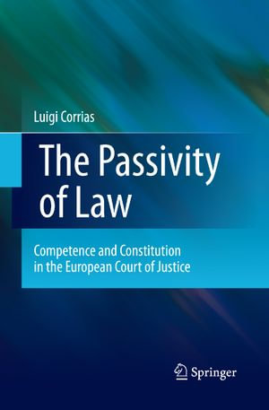 The Passivity of Law : Competence and Constitution in the European Court of Justice - Luigi Corrias