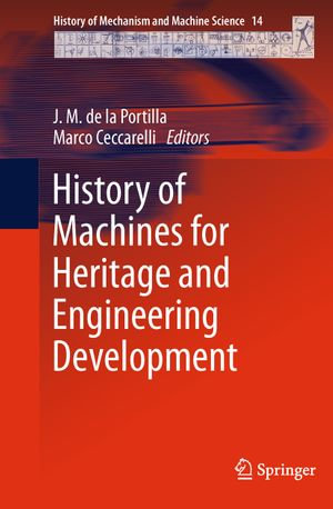 History of Machines for Heritage and Engineering Development : History of Mechanism and Machine Science : Book 14 - J. M. de la Portilla