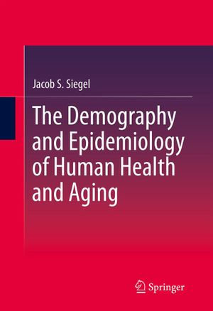 The Demography and Epidemiology of Human Health and Aging - Jacob S. Siegel