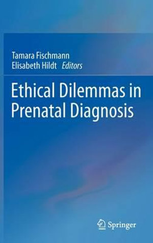 Ethical Dilemmas in Prenatal Diagnosis - Tamara Fischmann