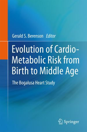 Evolution of Cardio-Metabolic Risk from Birth to Middle Age : The Bogalusa Heart Study - Gerald S. Berenson