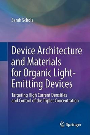 Device Architecture and Materials for Organic Light-Emitting Devices : Targeting High Current Densities and Control of the Triplet Concentration - Sarah Schols