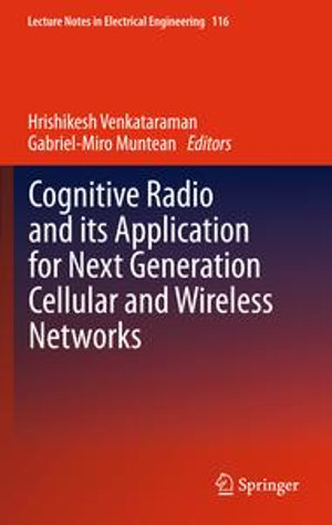 Cognitive Radio and its Application for Next Generation Cellular and Wireless Networks : Lecture Notes in Electrical Engineering : Book 116 - Hrishikesh Venkataraman