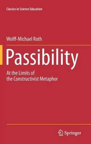 Passibility : At the Limits of the Constructivist Metaphor - Wolff-Michael Roth