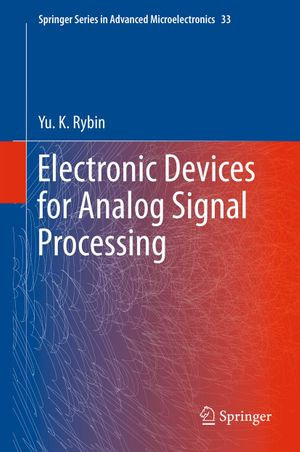 Electronic Devices for Analog Signal Processing : Springer Series in Advanced Microelectronics : Book 33 - Yu. K. Rybin